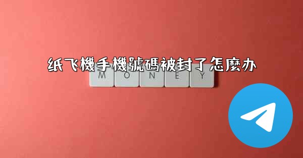 纸飞機手機號碼被封了怎麼办