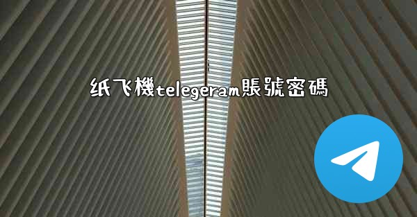 纸飞機telegeram賬號密碼