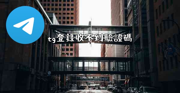 tg登錄收不到驗證碼