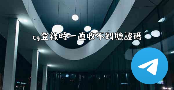 tg登錄時一直收不到驗證碼