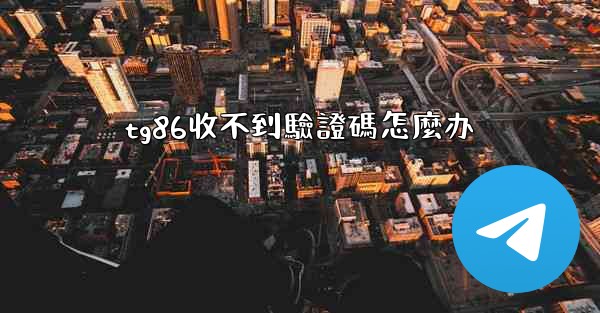 tg86收不到驗證碼怎麼办