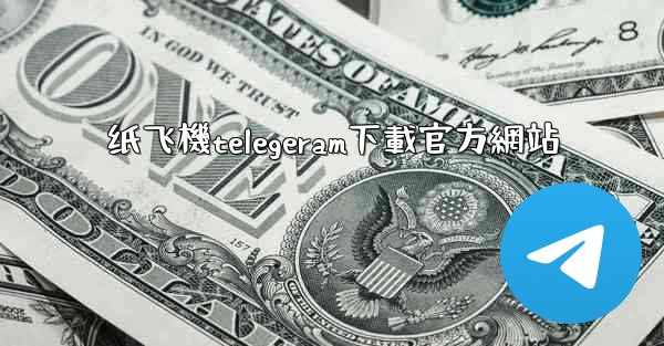 纸飞機telegeram下載官方網站