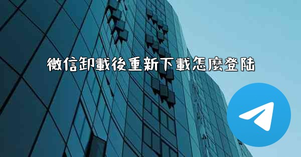 微信卸載後重新下載怎麼登陆