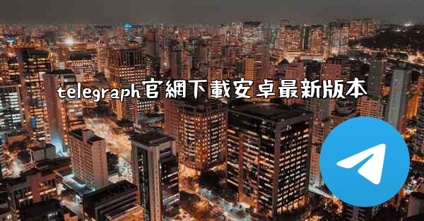 telegraph官網下載安卓最新版本