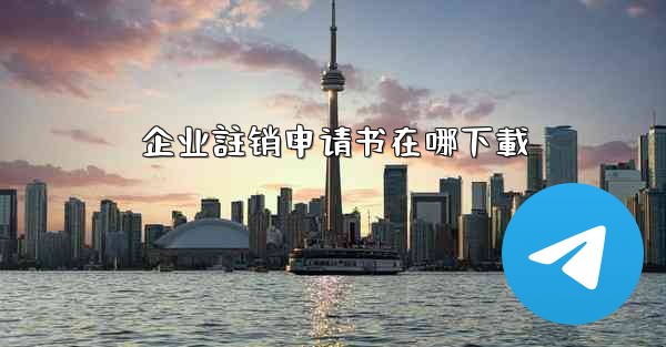 企业註销申请书在哪下載