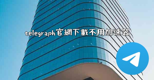telegraph官網下載不用加速器