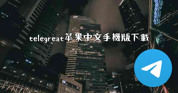 telegreat苹果中文手機版下載