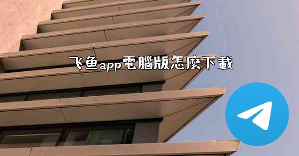 飞鱼app電腦版怎麼下載