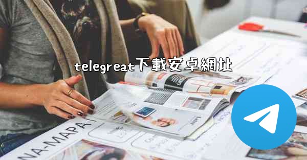 telegreat下載安卓網址