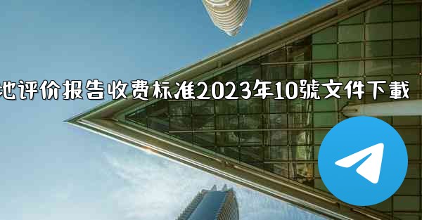 节地评价报告收费标准2023年10號文件下載
