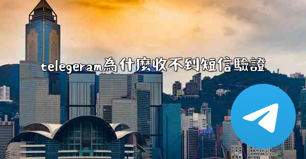 telegeram為什麼收不到短信驗證