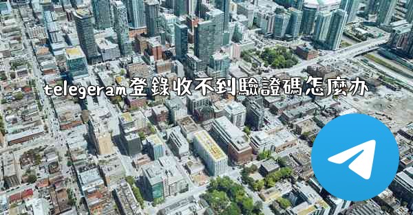 telegeram登錄收不到驗證碼怎麼办