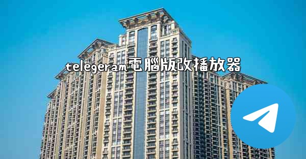 telegeram電腦版改播放器