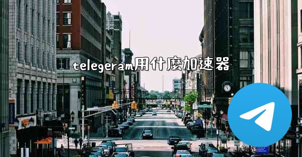 telegeram用什麼加速器